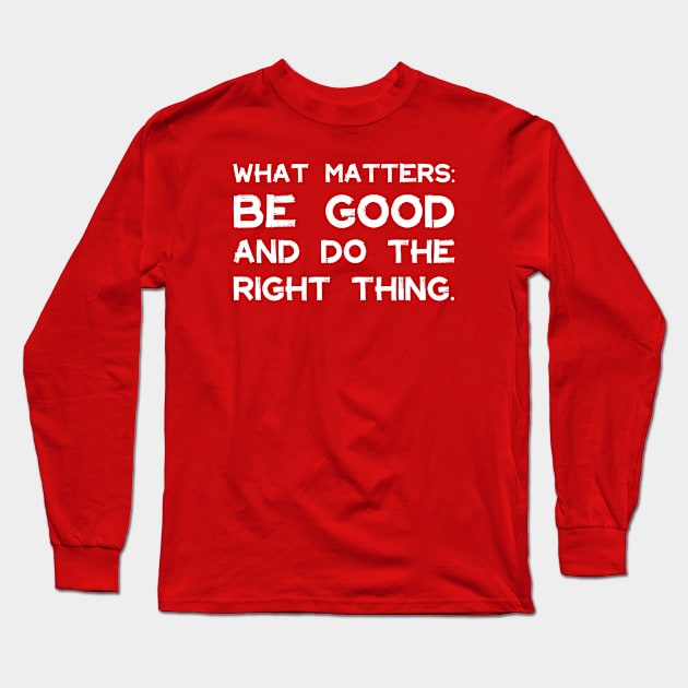 What Matters: Be Good and Do the Right Thing | Life | Quotes | Hot Pink Long Sleeve T-Shirt by Wintre2